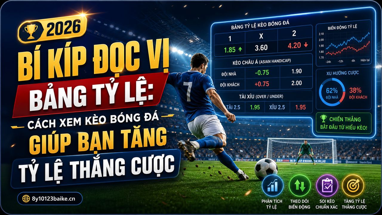 Bí kíp đọc vị bảng tỷ lệ: Cách xem kèo bóng đá giúp bạn tăng tỷ lệ thắng cược